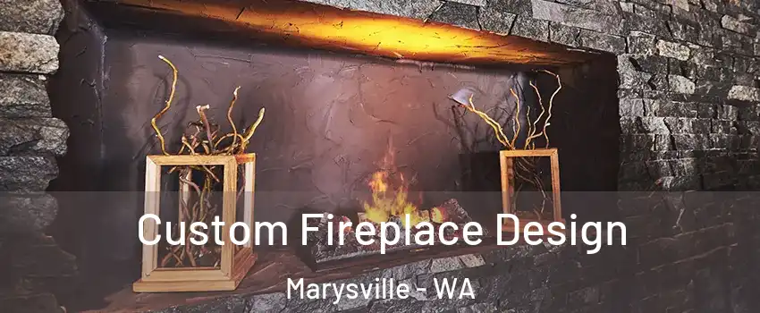  Custom Fireplace Design Marysville - WA