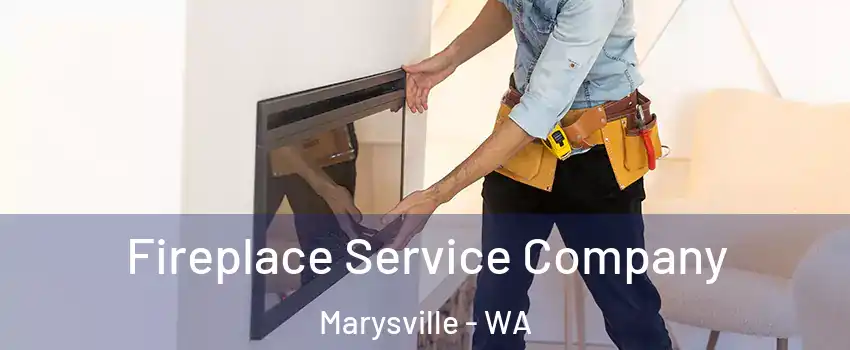 Fireplace Service Company Marysville - WA