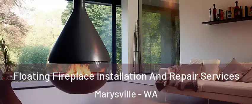 Floating Fireplace Installation And Repair Services Marysville - WA