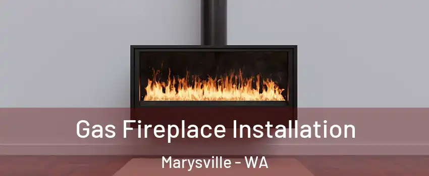  Gas Fireplace Installation Marysville - WA