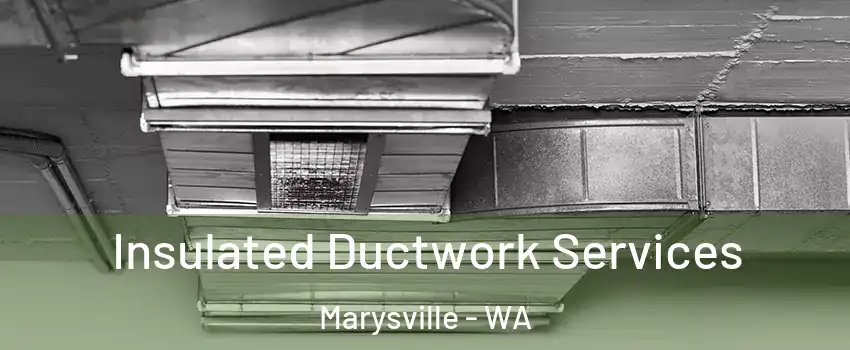  Insulated Ductwork Services Marysville - WA