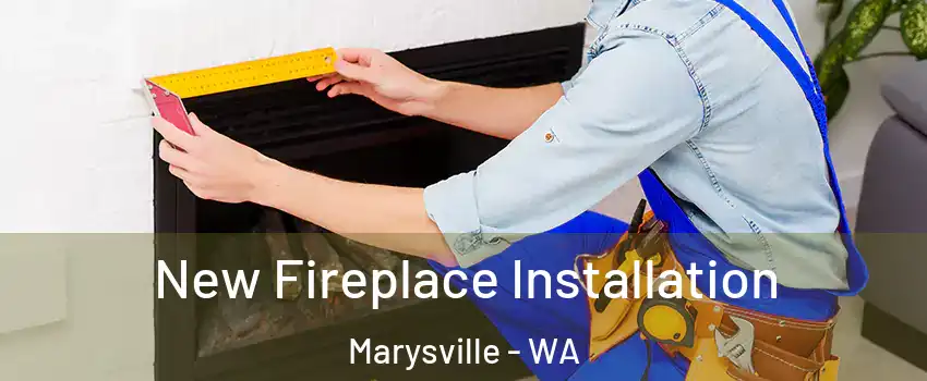  New Fireplace Installation Marysville - WA