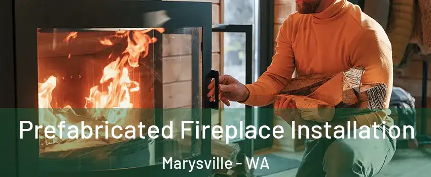  Prefabricated Fireplace Installation Marysville - WA