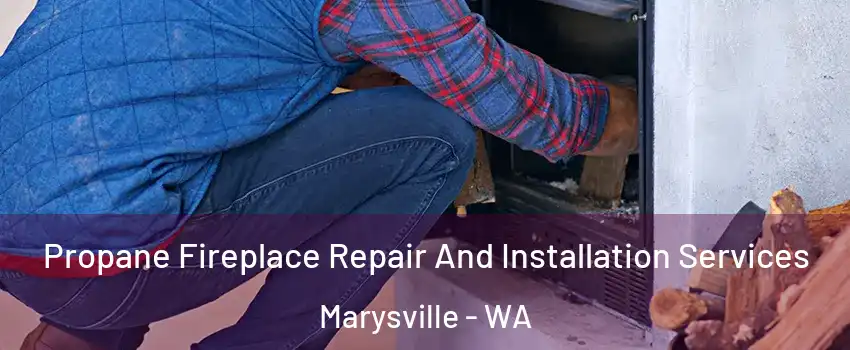  Propane Fireplace Repair And Installation Services Marysville - WA