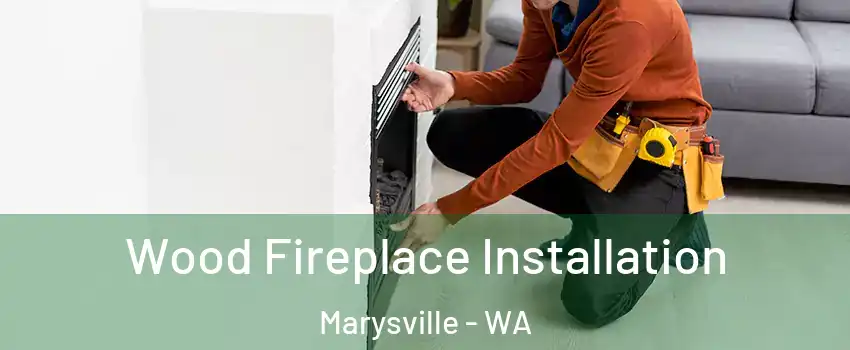  Wood Fireplace Installation Marysville - WA